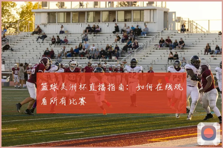 篮球美洲杯直播指南：如何在线观看所有比赛