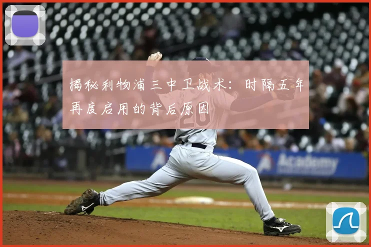 揭秘利物浦三中卫战术：时隔五年再度启用的背后原因